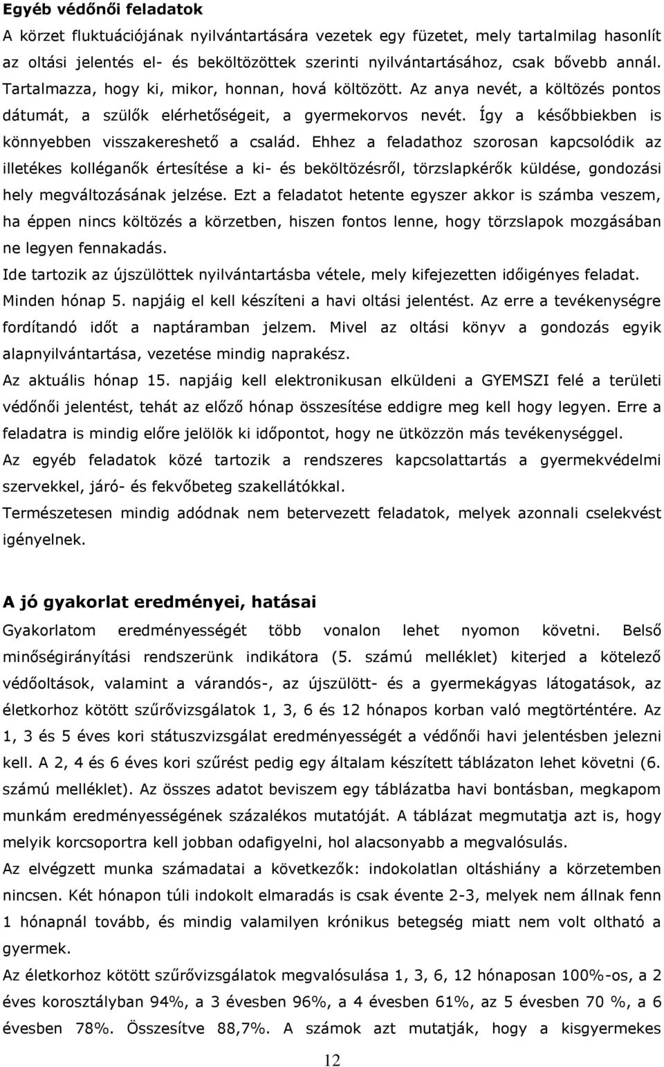 Ehhez a feladathoz szorosan kapcsolódik az illetékes kolléganők értesítése a ki- és beköltözésről, törzslapkérők küldése, gondozási hely megváltozásának jelzése.