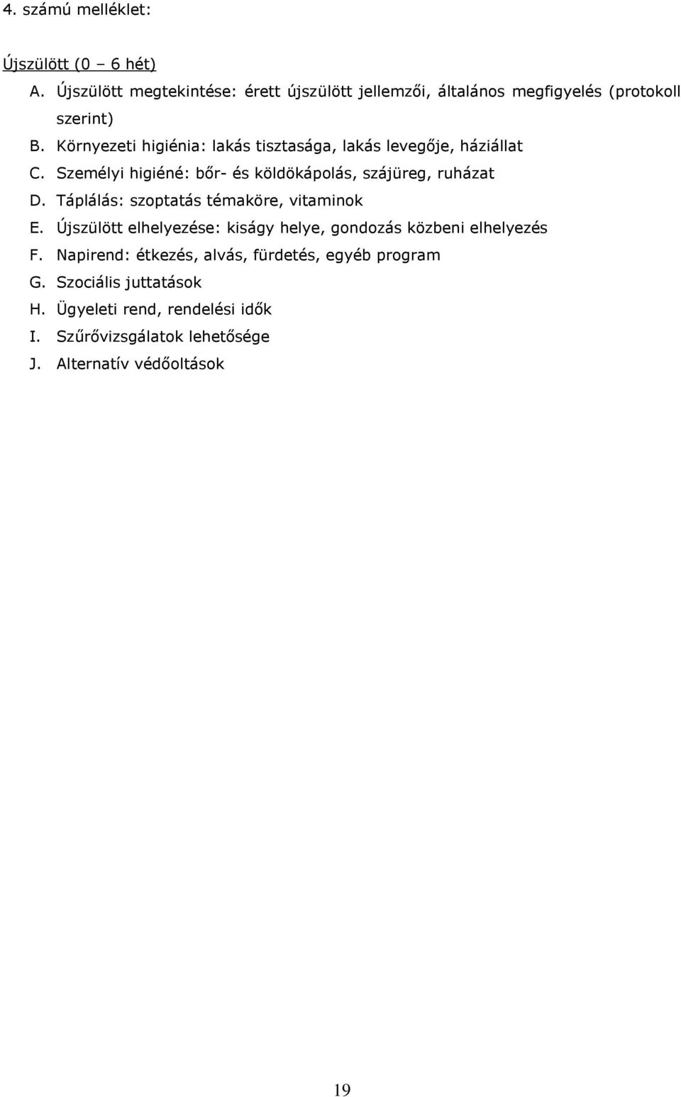 Környezeti higiénia: lakás tisztasága, lakás levegője, háziállat C. Személyi higiéné: bőr- és köldökápolás, szájüreg, ruházat D.