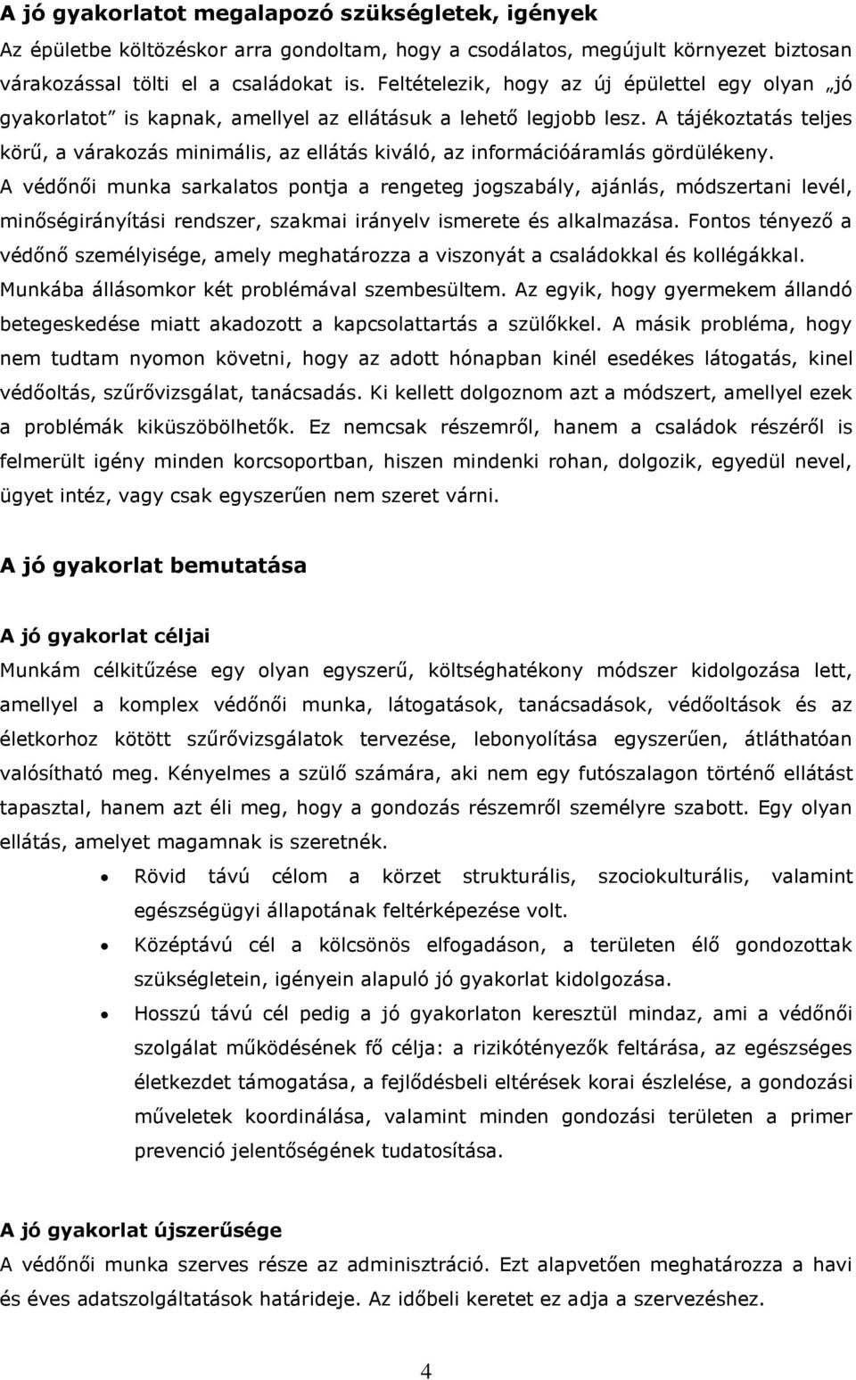 A tájékoztatás teljes körű, a várakozás minimális, az ellátás kiváló, az információáramlás gördülékeny.