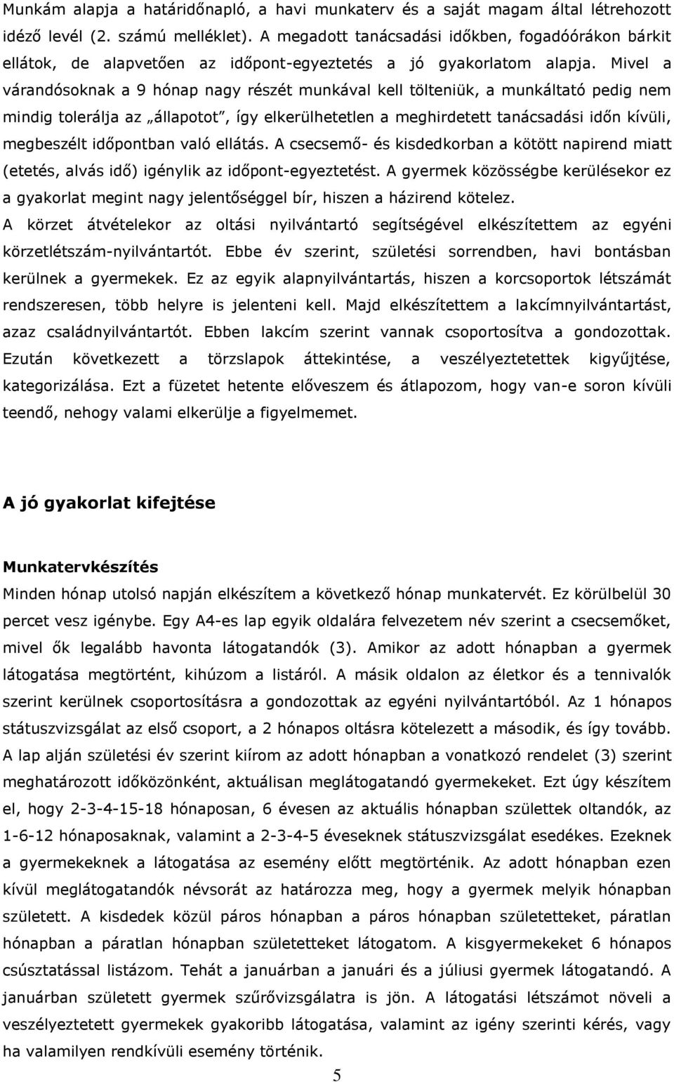 Mivel a várandósoknak a 9 hónap nagy részét munkával kell tölteniük, a munkáltató pedig nem mindig tolerálja az állapotot, így elkerülhetetlen a meghirdetett tanácsadási időn kívüli, megbeszélt