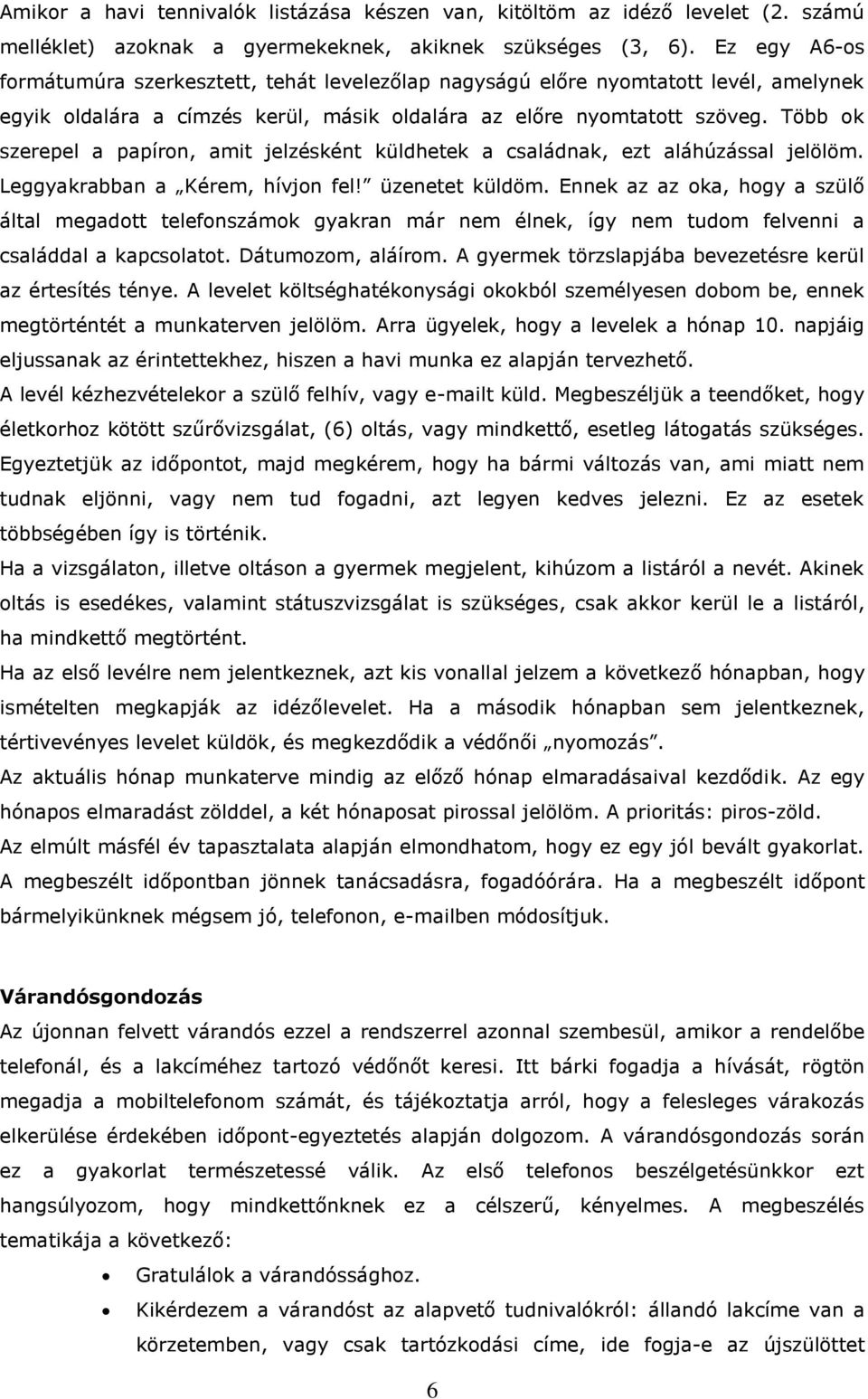 Több ok szerepel a papíron, amit jelzésként küldhetek a családnak, ezt aláhúzással jelölöm. Leggyakrabban a Kérem, hívjon fel! üzenetet küldöm.