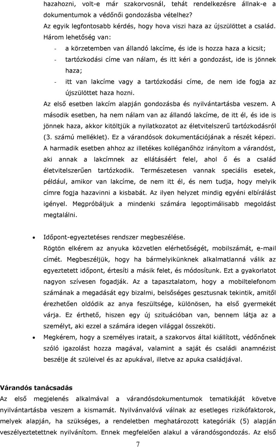 tartózkodási címe, de nem ide fogja az újszülöttet haza hozni. Az első esetben lakcím alapján gondozásba és nyilvántartásba veszem.