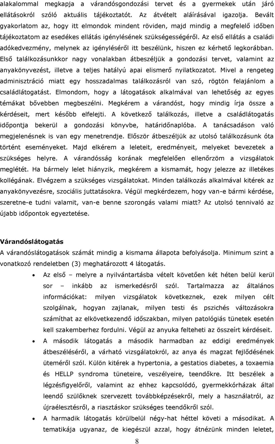 Az első ellátás a családi adókedvezmény, melynek az igényléséről itt beszélünk, hiszen ez kérhető legkorábban.