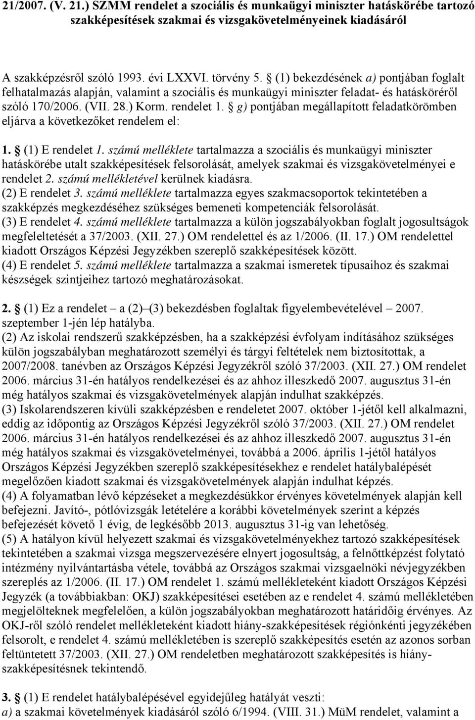 g) pontjában megállapított feladatkörömben eljárva a következőket rendelem el: 1. (1) E rendelet 1.