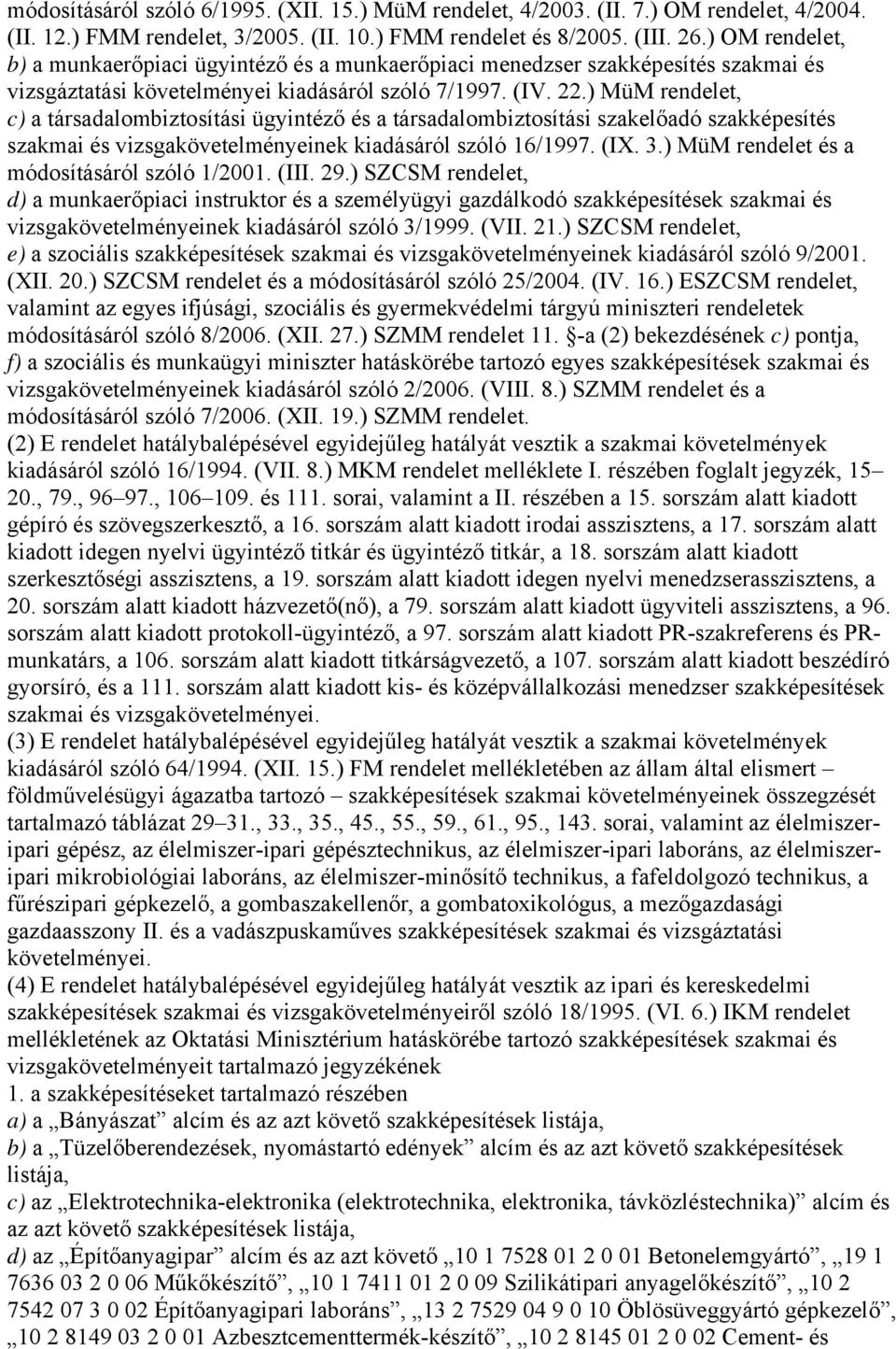 ) MüM rendelet, c) a társadalombiztosítási ügyintéző és a társadalombiztosítási szakelőadó szakképesítés szakmai és vizsgakövetelményeinek kiadásáról szóló 16/1997. (IX. 3.