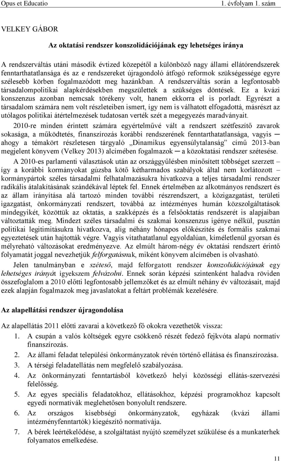 A rendszerváltás során a legfontosabb társadalompolitikai alapkérdésekben megszülettek a szükséges döntések. Ez a kvázi konszenzus azonban nemcsak törékeny volt, hanem ekkorra el is porladt.