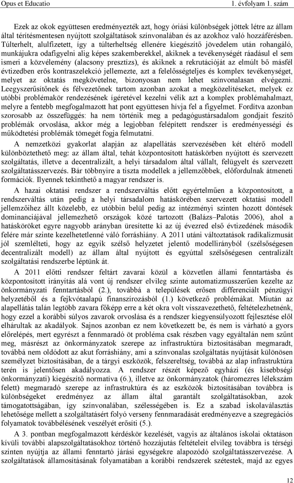 közvélemény (alacsony presztízs), és akiknek a rekrutációját az elmúlt bő másfél évtizedben erős kontraszelekció jellemezte, azt a felelősségteljes és komplex tevékenységet, melyet az oktatás