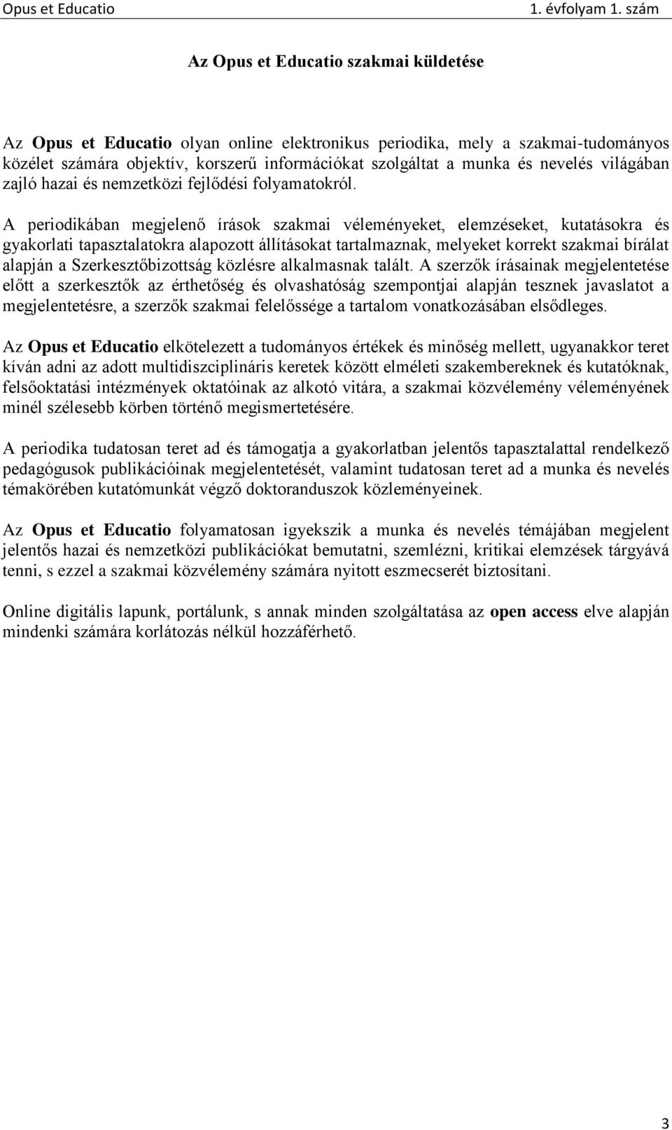 A periodikában megjelenő írások szakmai véleményeket, elemzéseket, kutatásokra és gyakorlati tapasztalatokra alapozott állításokat tartalmaznak, melyeket korrekt szakmai bírálat alapján a