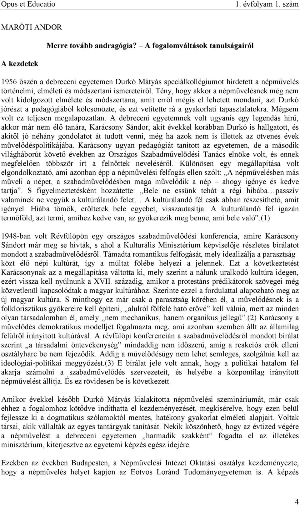 Tény, hogy akkor a népművelésnek még nem volt kidolgozott elmélete és módszertana, amit erről mégis el lehetett mondani, azt Durkó jórészt a pedagógiából kölcsönözte, és ezt vetítette rá a gyakorlati