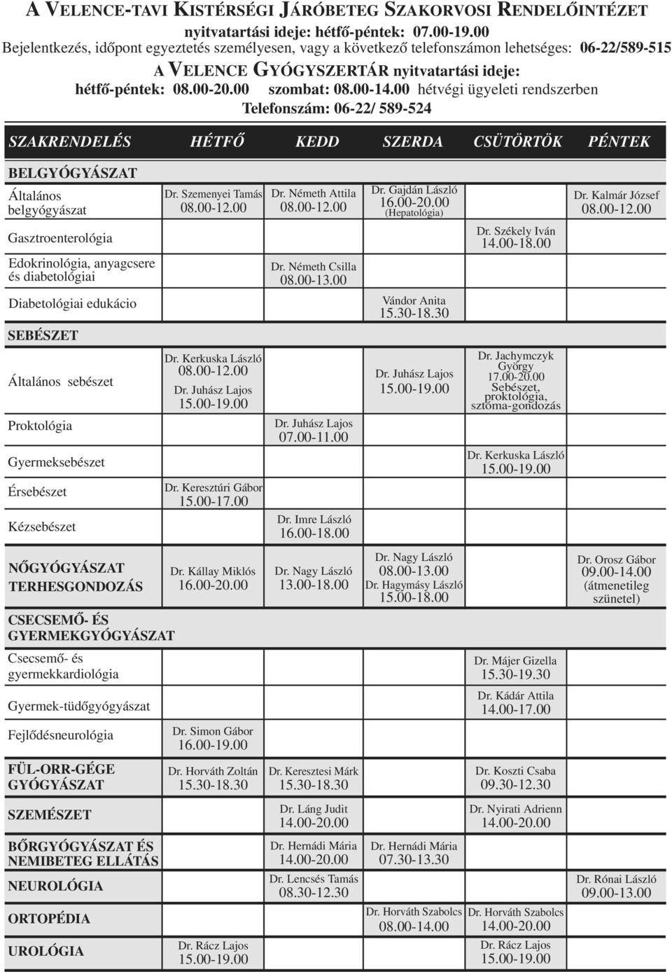 00 hétvégi ügyeleti rendszerben Telefonszám: 06-22/ 589-524 SZAKRENDELÉS HÉTFŐ KEDD SZERDA CSÜTÖRTÖK PÉNTEK BELGYÓGYÁSZAT Általános belgyógyászat Gasztroenterológia Edokrinológia, anyagcsere és