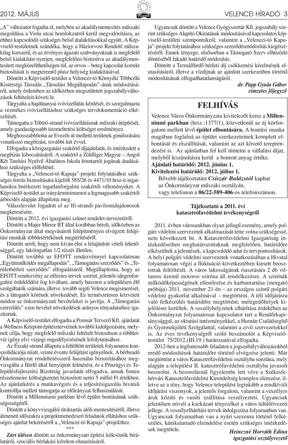 A Képviselő-testületnek szándéka, hogy a Háziorvosi Rendelő műszakilag korszerű, és az érvényes ágazati szabványoknak is megfelelő belső kialakítást nyerjen, megfelelően biztosítva az