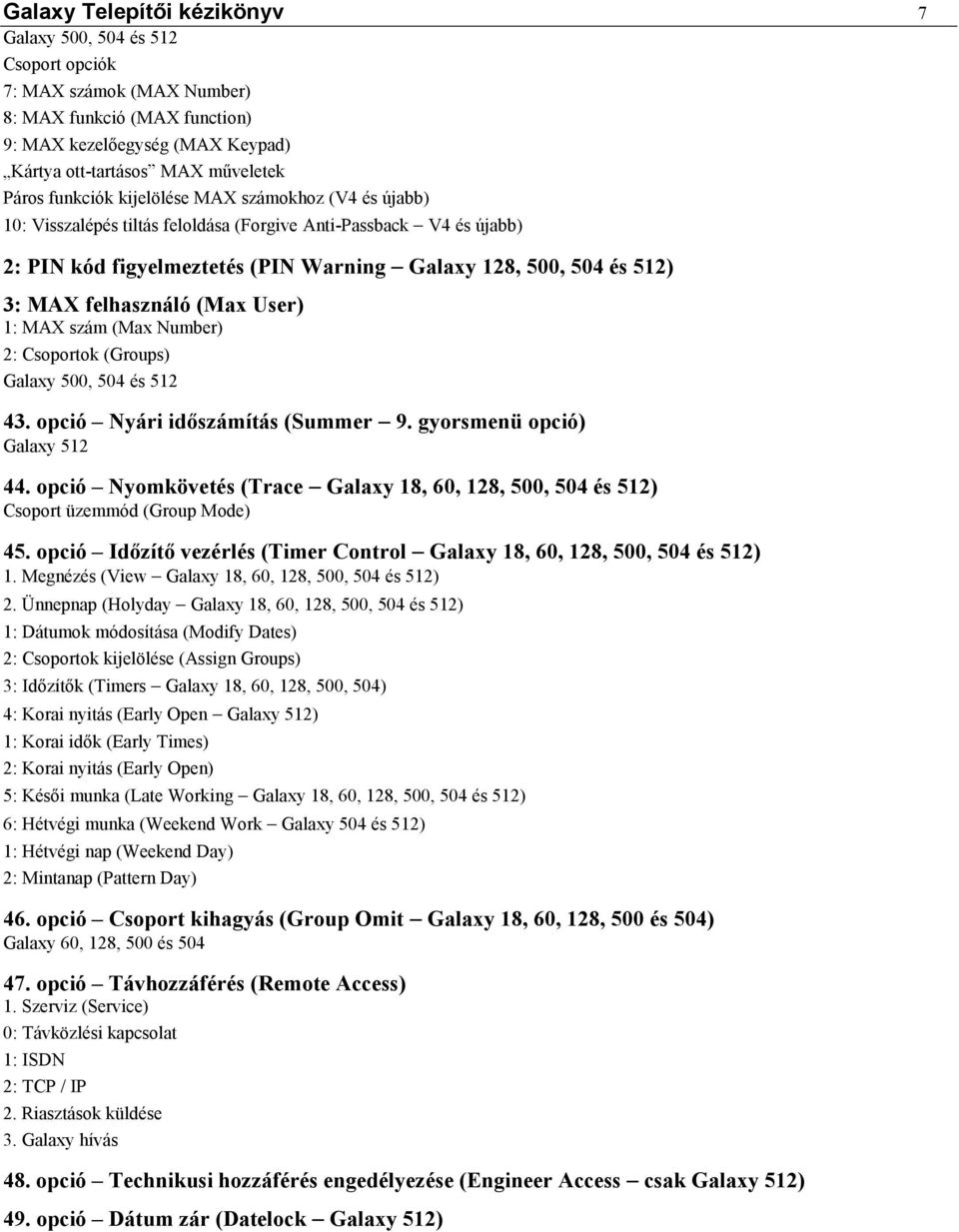 felhasználó (Max User) 1: MAX szám (Max Number) 2: Csoportok (Groups) Galaxy 500, 504 és 512 43. opció Nyári időszámítás (Summer 9. gyorsmenü opció) Galaxy 512 44.