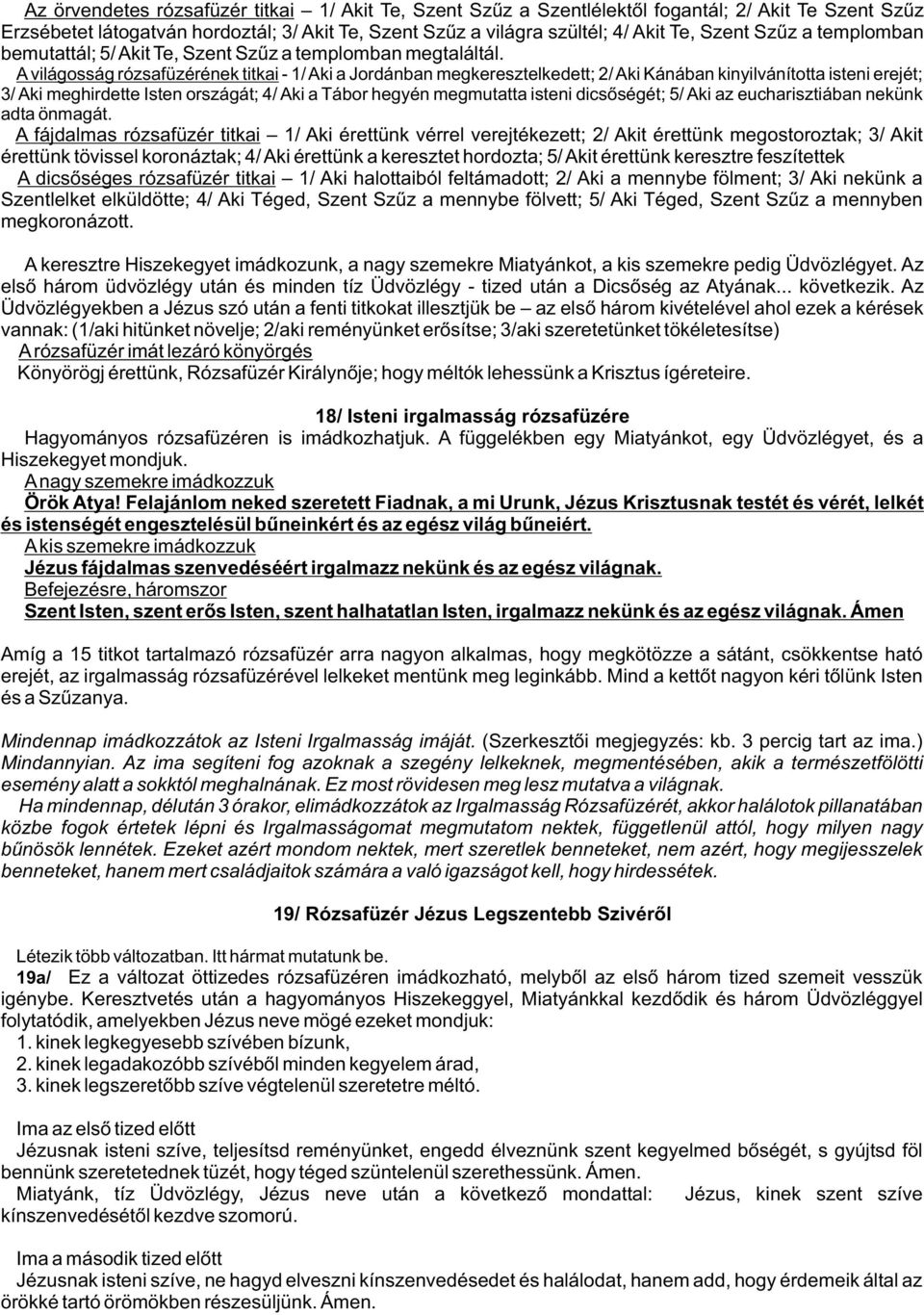 A világosság rózsafüzérének titkai - 1/ Aki a Jordánban megkeresztelkedett; 2/ Aki Kánában kinyilvánította isteni erejét; 3/ Aki meghirdette Isten országát; 4/ Aki a Tábor hegyén megmutatta isteni