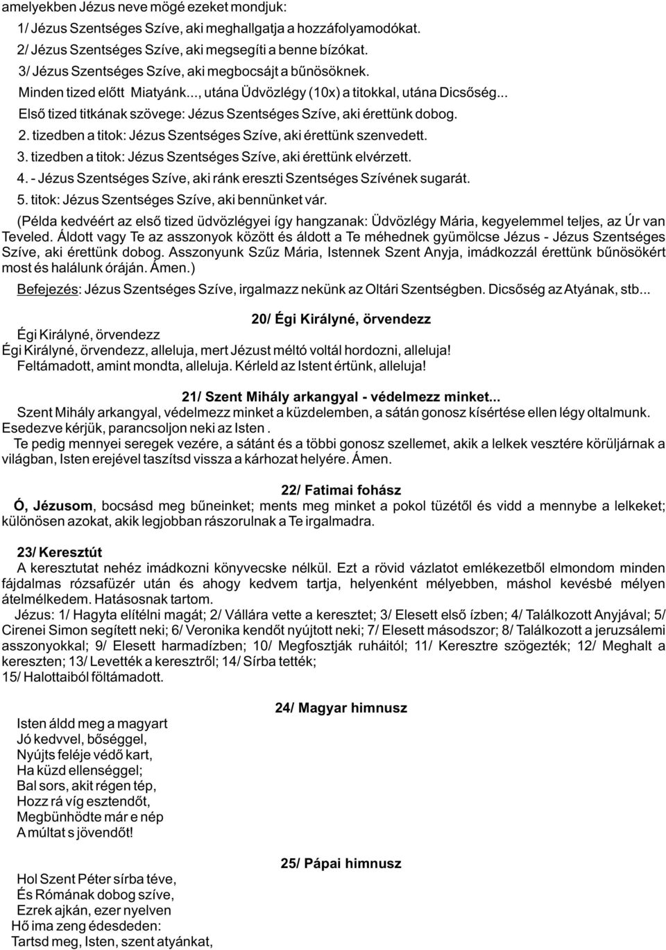 .. Elsõ tized titkának szövege: Jézus Szentséges Szíve, aki érettünk dobog. 2. tizedben a titok: Jézus Szentséges Szíve, aki érettünk szenvedett. 3.