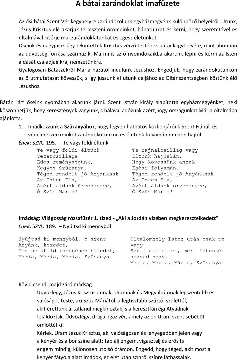 Őseink és nagyjaink úgy tekintettek Krisztus vérző testének bátai kegyhelyére, mint ahonnan az üdvösség forrása származik.