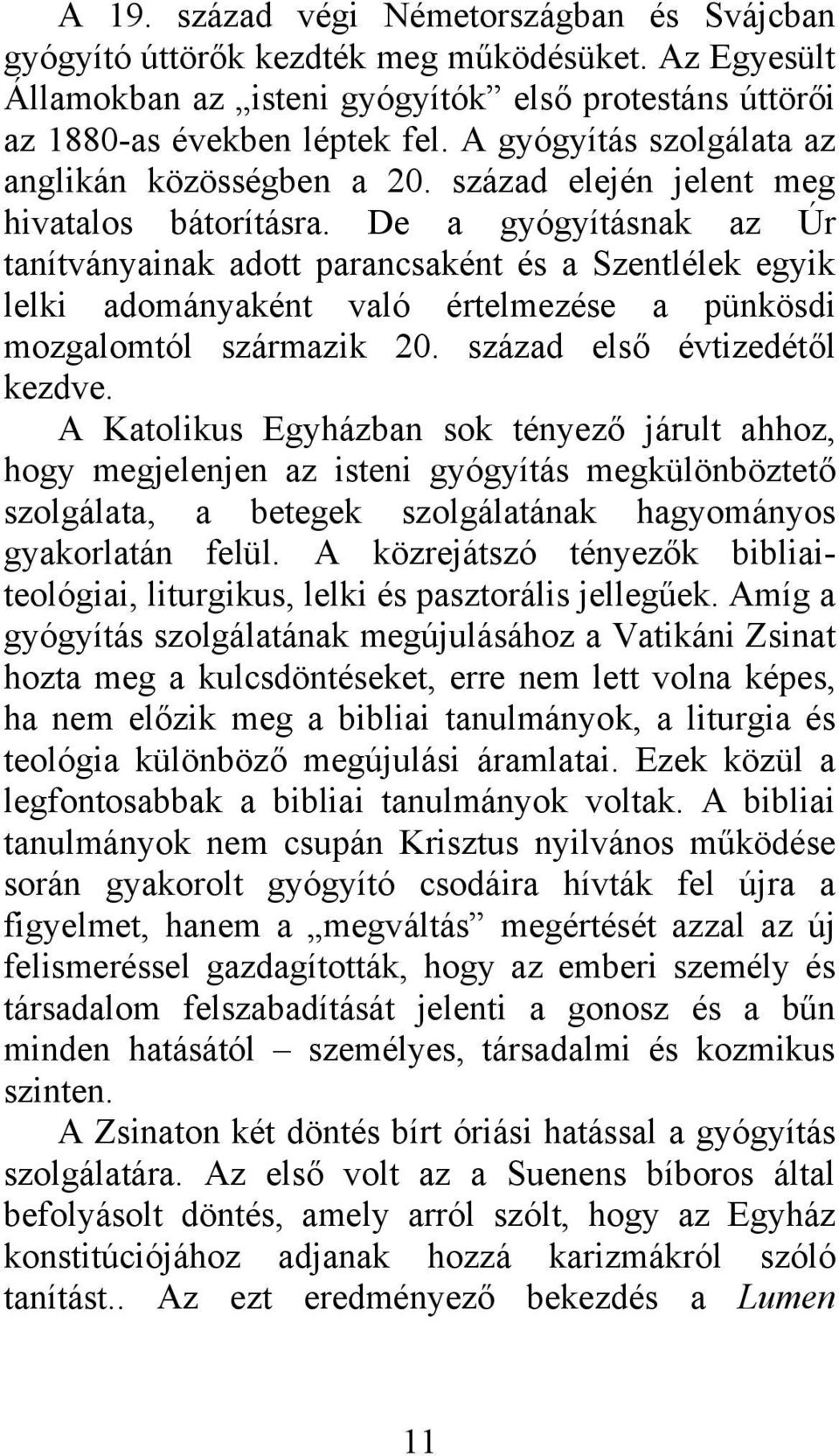 De a gyógyításnak az Úr tanítványainak adott parancsaként és a Szentlélek egyik lelki adományaként való értelmezése a pünkösdi mozgalomtól származik 20. század első évtizedétől kezdve.