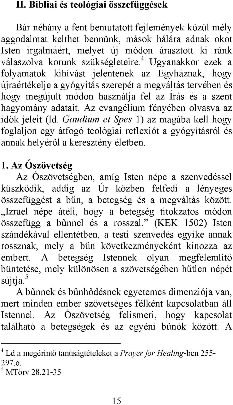 4 Ugyanakkor ezek a folyamatok kihívást jelentenek az Egyháznak, hogy újraértékelje a gyógyítás szerepét a megváltás tervében és hogy megújult módon használja fel az Írás és a szent hagyomány adatait.