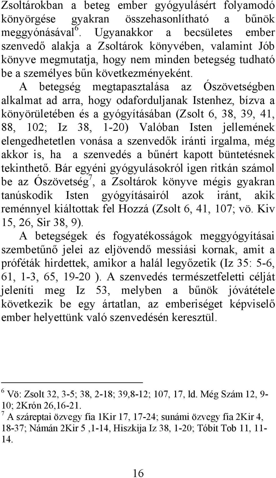 A betegség megtapasztalása az Ószövetségben alkalmat ad arra, hogy odaforduljanak Istenhez, bízva a könyörületében és a gyógyításában (Zsolt 6, 38, 39, 41, 88, 102; Iz 38, 1-20) Valóban Isten