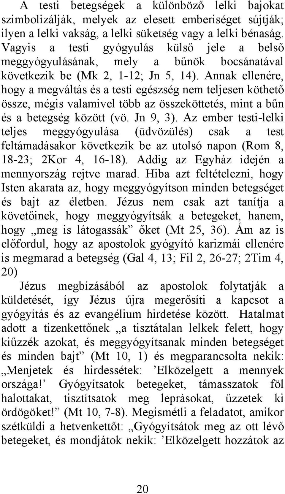 Annak ellenére, hogy a megváltás és a testi egészség nem teljesen köthető össze, mégis valamivel több az összeköttetés, mint a bűn és a betegség között (vö. Jn 9, 3).