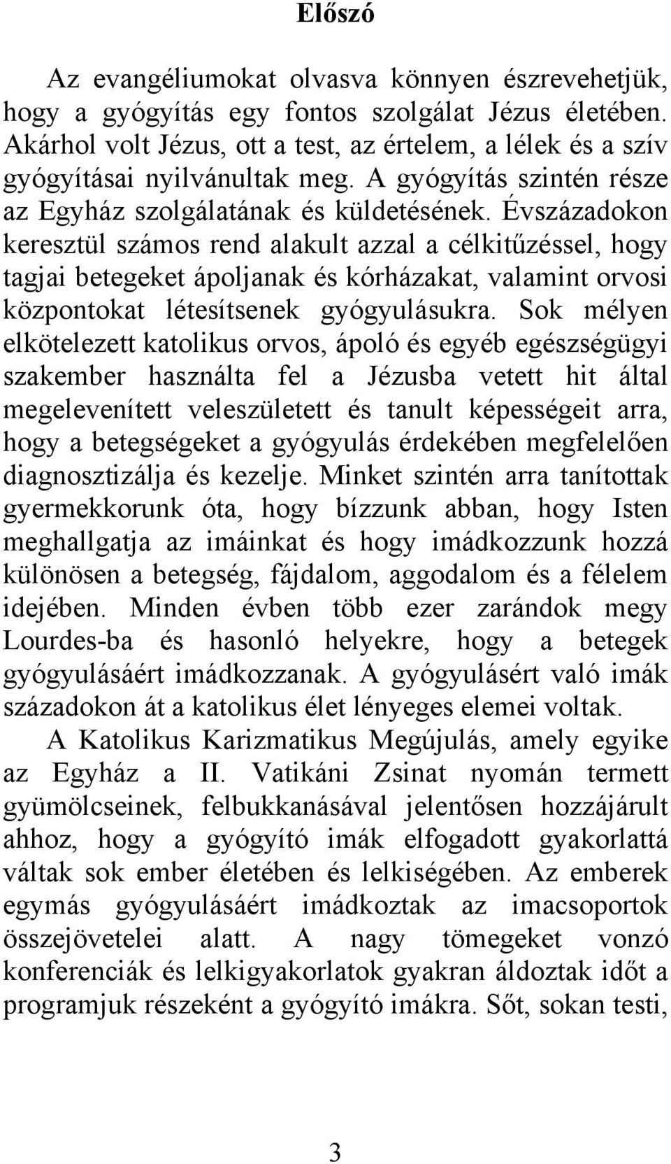 Évszázadokon keresztül számos rend alakult azzal a célkitűzéssel, hogy tagjai betegeket ápoljanak és kórházakat, valamint orvosi központokat létesítsenek gyógyulásukra.