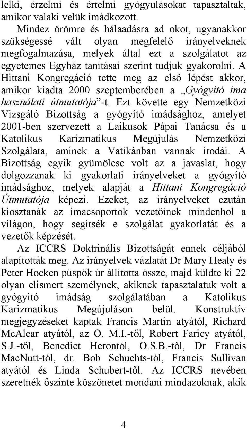 A Hittani Kongregáció tette meg az első lépést akkor, amikor kiadta 2000 szeptemberében a Gyógyító ima használati útmutatója -t.