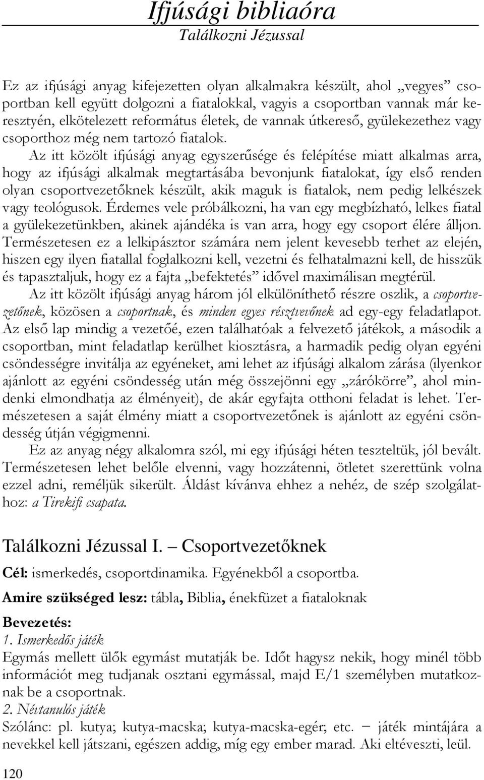 Az itt közölt ifjúsági anyag egyszerűsége és felépítése miatt alkalmas arra, hogy az ifjúsági alkalmak megtartásába bevonjunk fiatalokat, így első renden olyan csoportvezetőknek készült, akik maguk