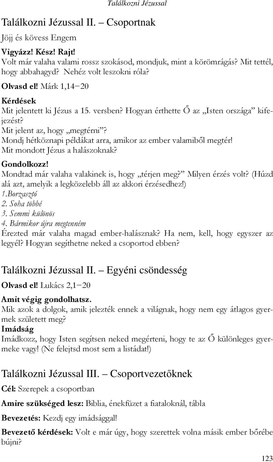 Mondj hétköznapi példákat arra, amikor az ember valamiből megtér! Mit mondott Jézus a halászoknak? Mondtad már valaha valakinek is, hogy térjen meg? Milyen érzés volt?