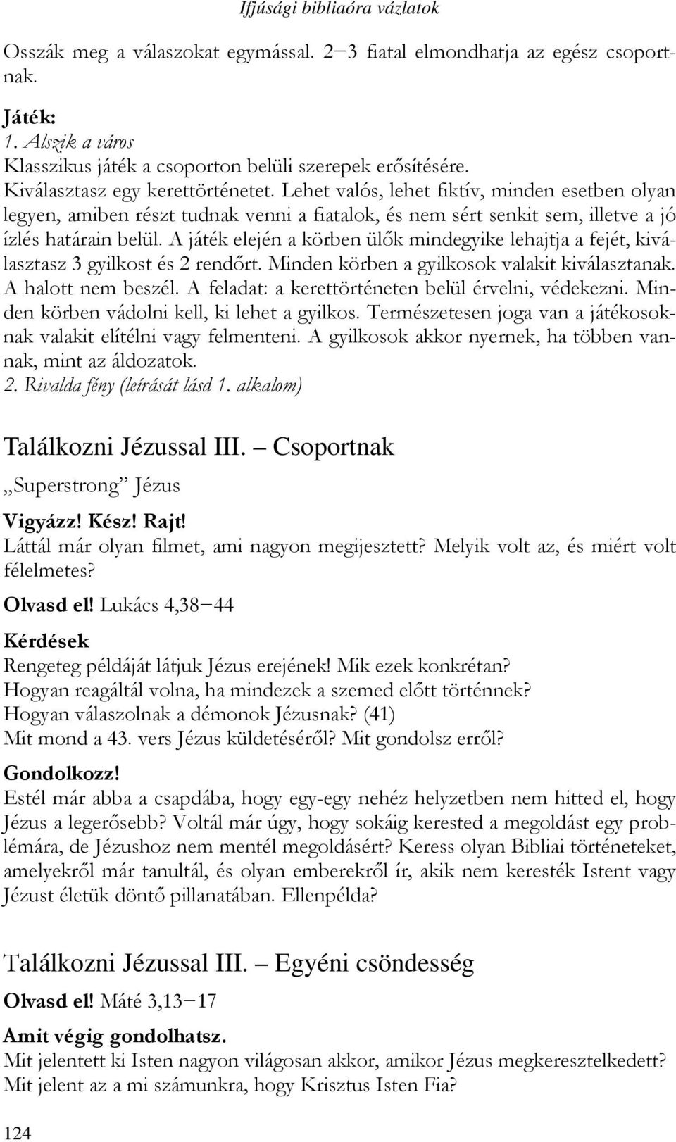 A játék elején a körben ülők mindegyike lehajtja a fejét, kiválasztasz 3 gyilkost és 2 rendőrt. Minden körben a gyilkosok valakit kiválasztanak. A halott nem beszél.