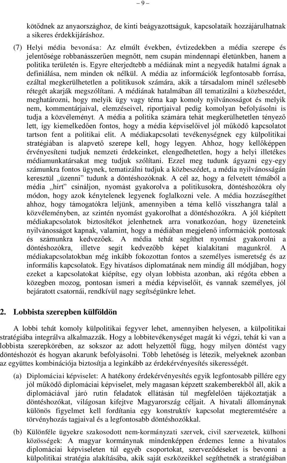 Egyre elterjedtebb a médiának mint a negyedik hatalmi ágnak a definiálása, nem minden ok nélkül.