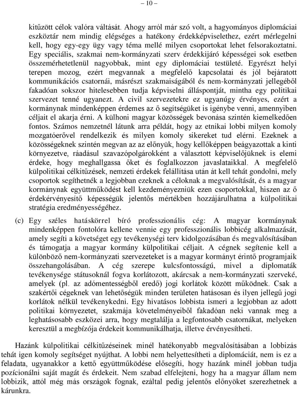 felsorakoztatni. Egy speciális, szakmai nem-kormányzati szerv érdekkijáró képességei sok esetben összemérhetetlenül nagyobbak, mint egy diplomáciai testületé.