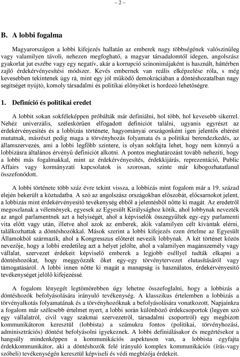 Kevés embernek van reális elképzelése róla, s még kevesebben tekintenek úgy rá, mint egy jól működő demokráciában a döntéshozatalban nagy segítséget nyújtó, komoly társadalmi és politikai előnyöket