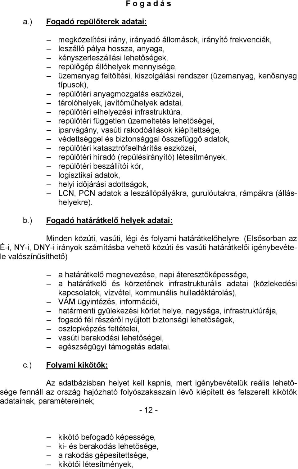 feltöltési, kiszolgálási rendszer (üzemanyag, kenőanyag típusok), repülőtéri anyagmozgatás eszközei, tárolóhelyek, javítóműhelyek adatai, repülőtéri elhelyezési infrastruktúra, repülőtéri független