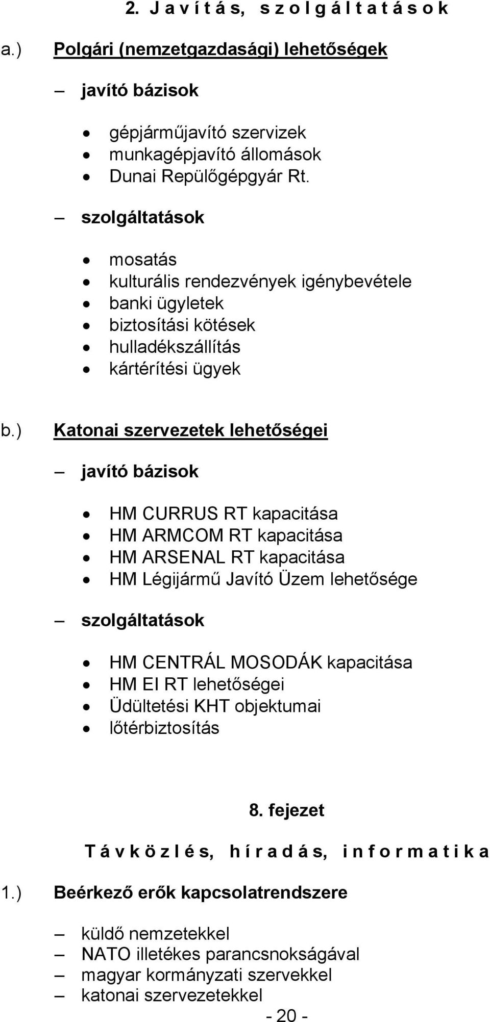 ) Katonai szervezetek lehetőségei javító bázisok HM CURRUS RT kapacitása HM ARMCOM RT kapacitása HM ARSENAL RT kapacitása HM Légijármű Javító Üzem lehetősége szolgáltatások HM CENTRÁL MOSODÁK