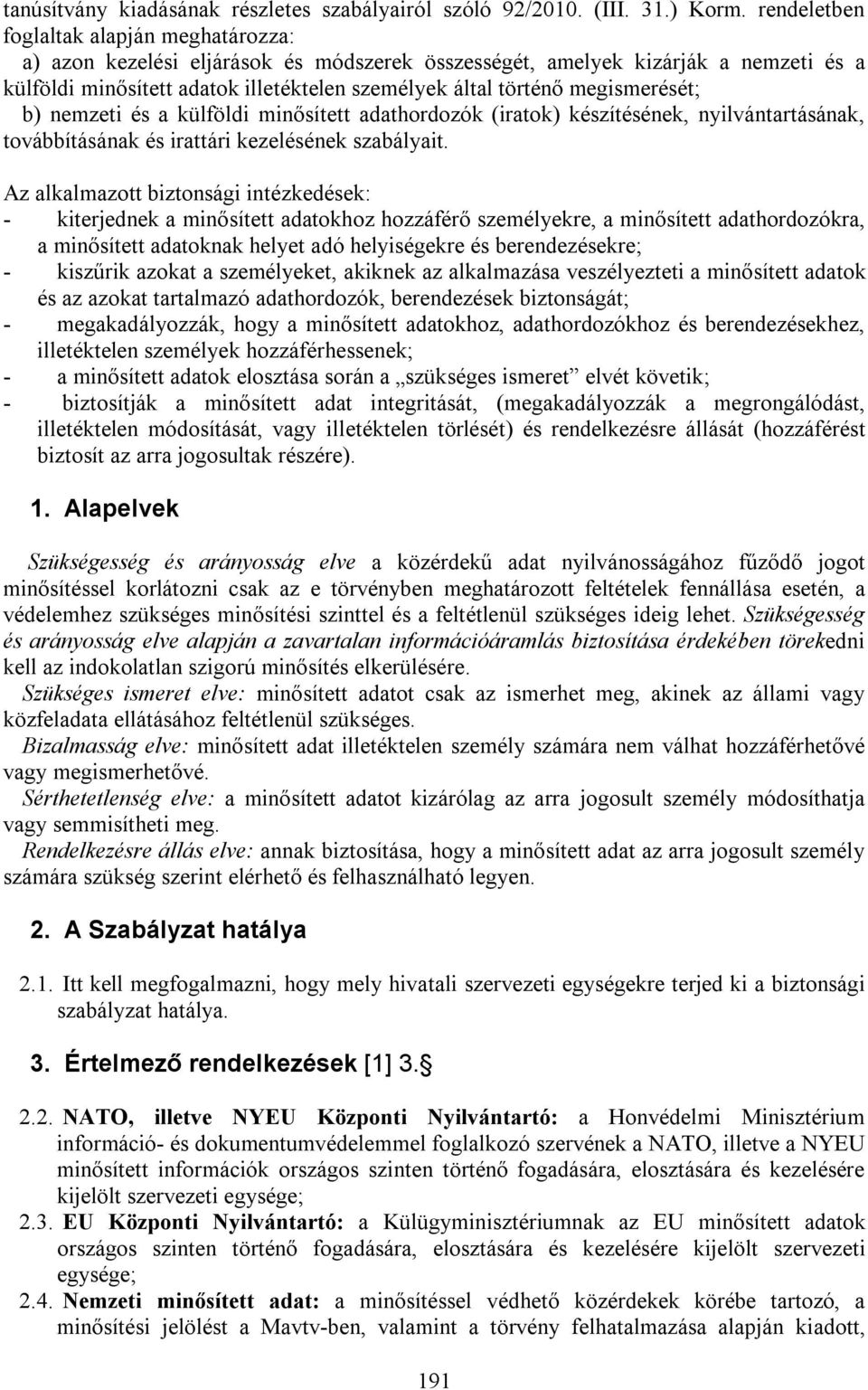 megismerését; b) nemzeti és a külföldi minősített adathordozók (iratok) készítésének, nyilvántartásának, továbbításának és irattári kezelésének szabályait.