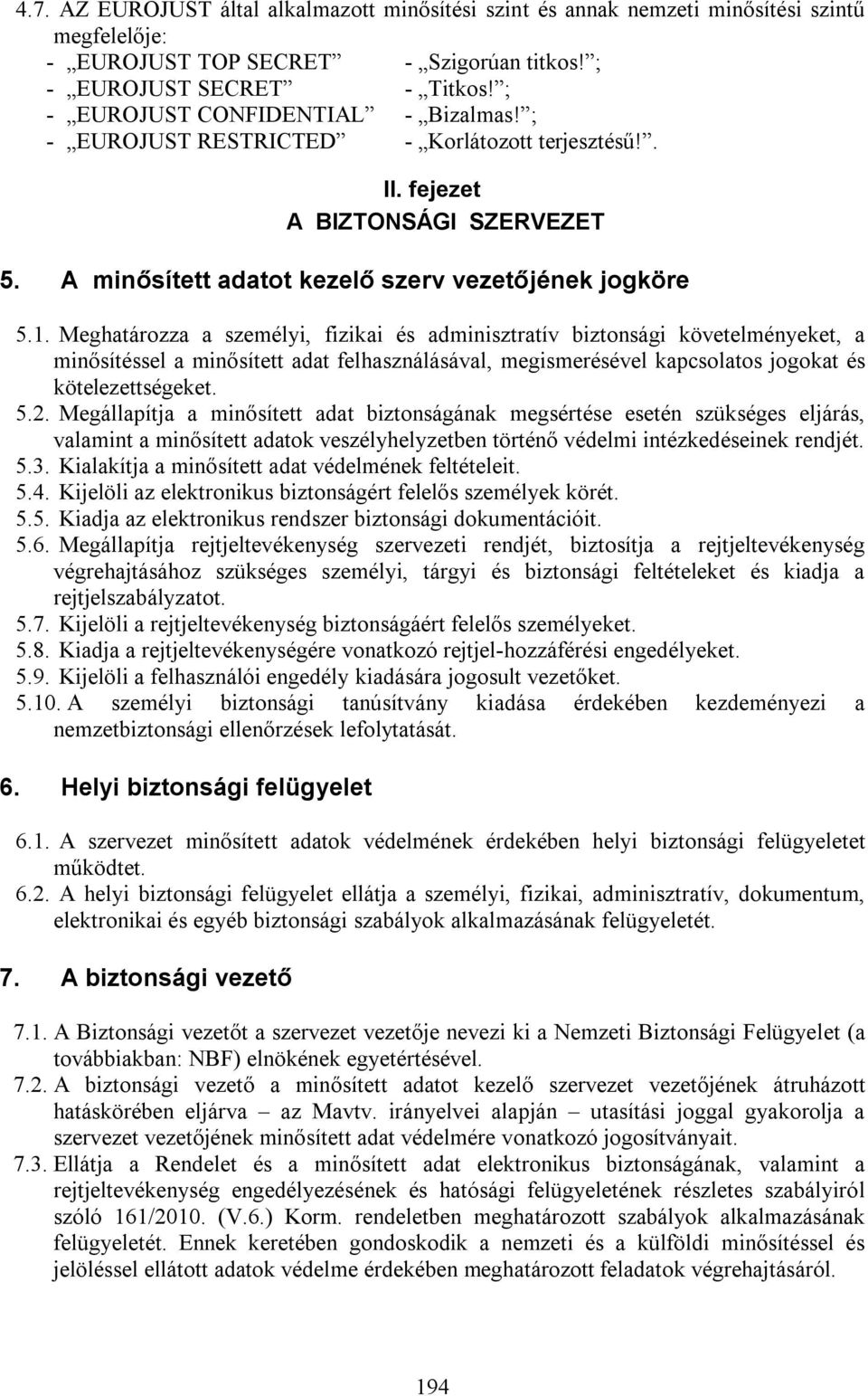 Meghatározza a személyi, fizikai és adminisztratív biztonsági követelményeket, a minősítéssel a minősített adat felhasználásával, megismerésével kapcsolatos jogokat és kötelezettségeket. 5.2.