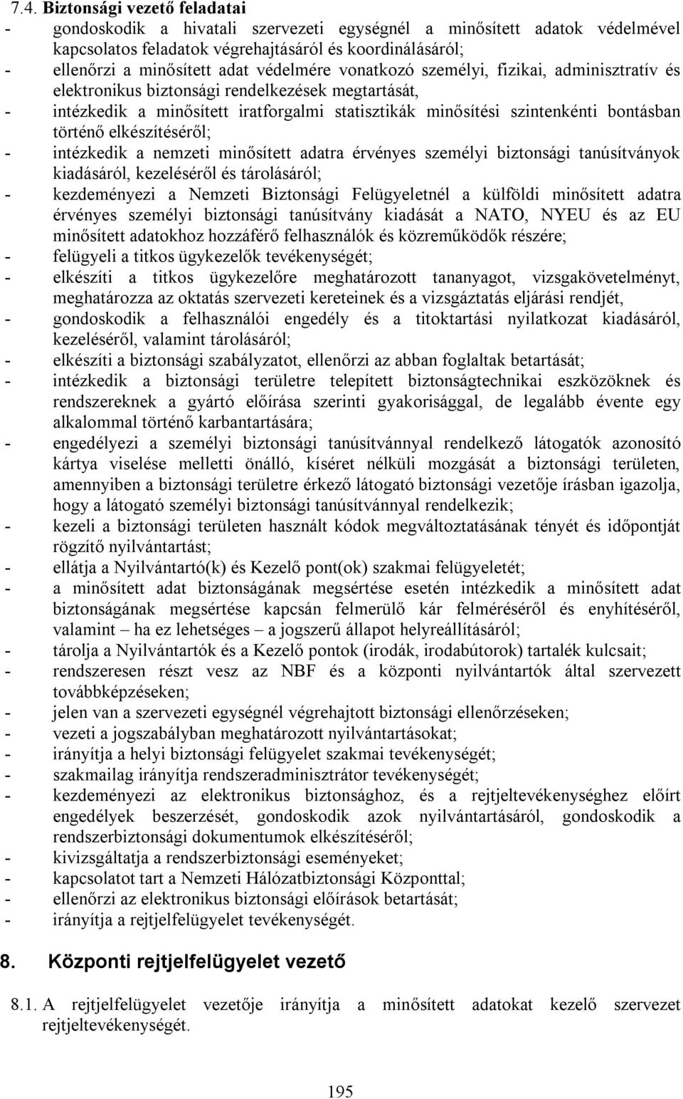 történő elkészítéséről; - intézkedik a nemzeti minősített adatra érvényes személyi biztonsági tanúsítványok kiadásáról, kezeléséről és tárolásáról; - kezdeményezi a Nemzeti Biztonsági Felügyeletnél a