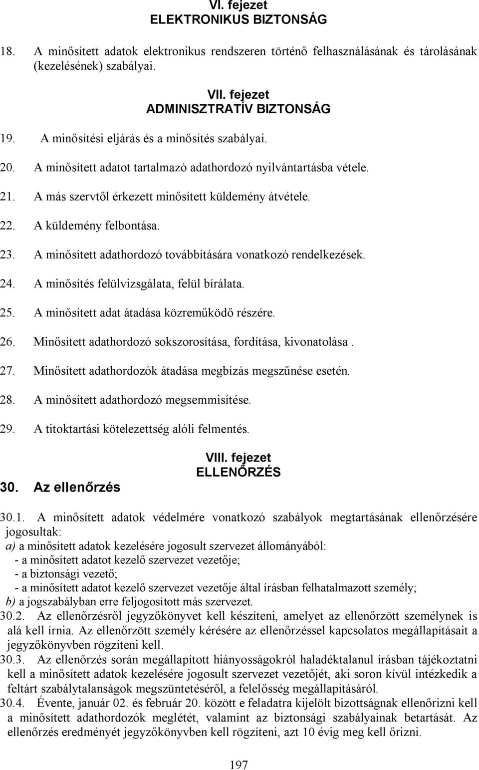 A küldemény felbontása. 23. A minősített adathordozó továbbítására vonatkozó rendelkezések. 24. A minősítés felülvizsgálata, felül bírálata. 25. A minősített adat átadása közreműködő részére. 26.