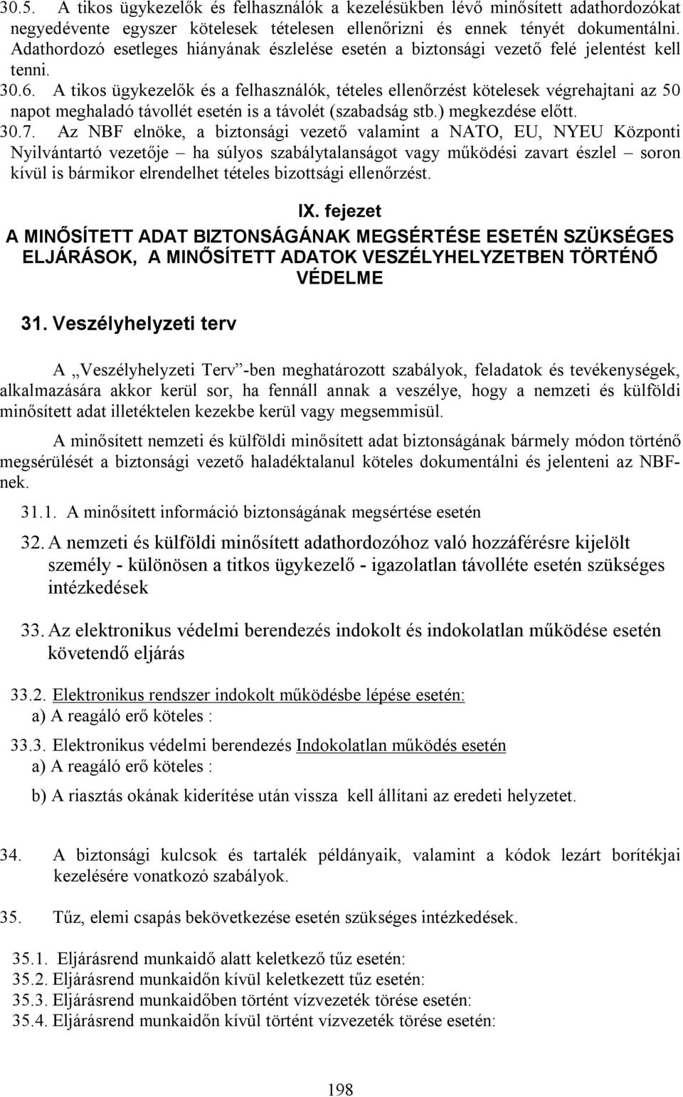 A tikos ügykezelők és a felhasználók, tételes ellenőrzést kötelesek végrehajtani az 50 napot meghaladó távollét esetén is a távolét (szabadság stb.) megkezdése előtt. 30.7.