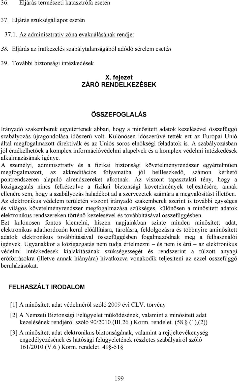 fejezet ZÁRÓ RENDELKEZÉSEK ÖSSZEFOGLALÁS Irányadó szakemberek egyetértenek abban, hogy a minősített adatok kezelésével összefüggő szabályozás újragondolása időszerű volt.