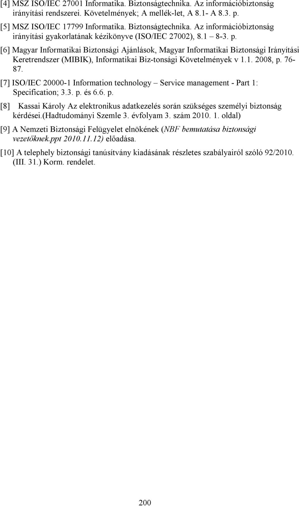 [7] ISO/IEC 20000-1 Information technology Service management - Part 1: Specification; 3.3. p. és 6.6. p. [8] Kassai Károly Az elektronikus adatkezelés során szükséges személyi biztonság kérdései.