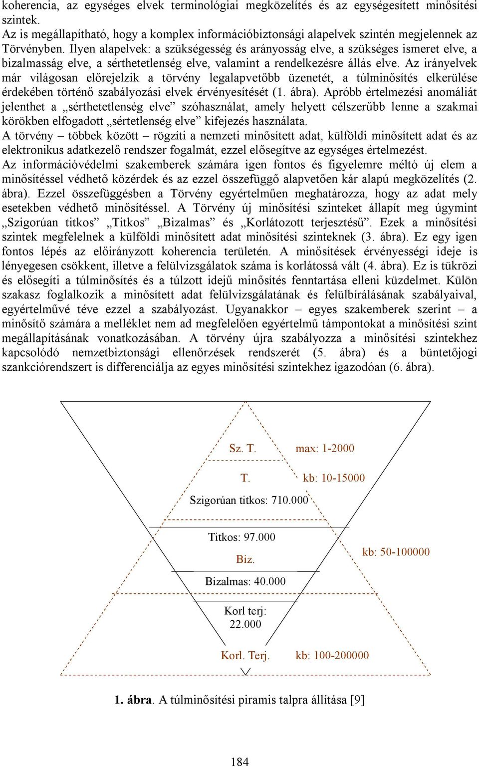 Az irányelvek már világosan előrejelzik a törvény legalapvetőbb üzenetét, a túlminősítés elkerülése érdekében történő szabályozási elvek érvényesítését (1. ábra).