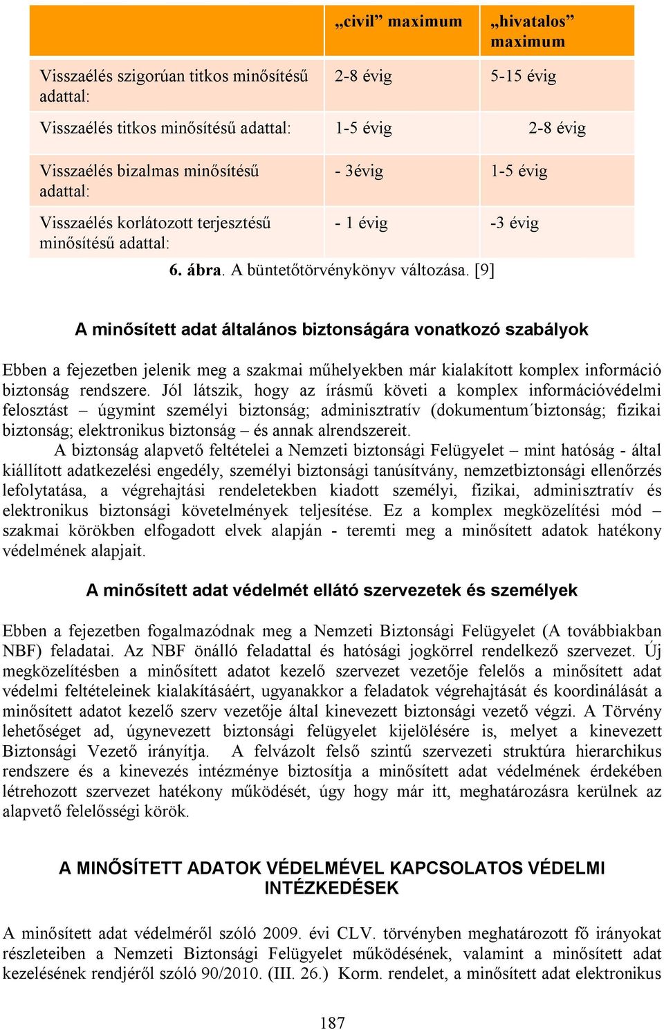 [9] A minősített adat általános biztonságára vonatkozó szabályok Ebben a fejezetben jelenik meg a szakmai műhelyekben már kialakított komplex információ biztonság rendszere.