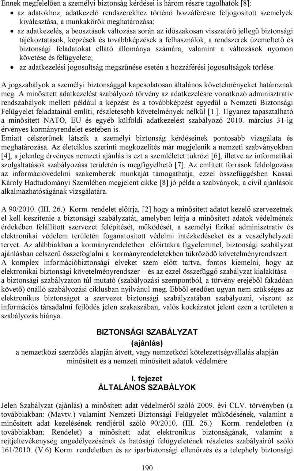 biztonsági feladatokat ellátó állománya számára, valamint a változások nyomon követése és felügyelete; az adatkezelési jogosultság megszűnése esetén a hozzáférési jogosultságok törlése.