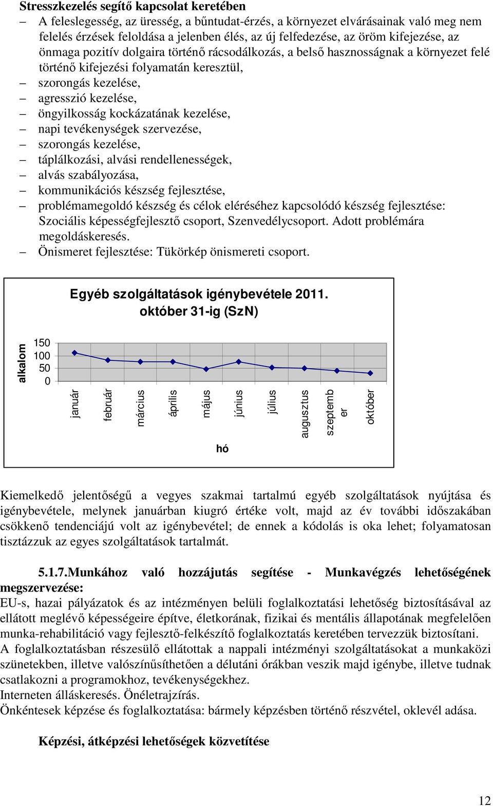 kockázatának kezelése, napi tevékenységek szervezése, szorongás kezelése, táplálkozási, alvási rendellenességek, alvás szabályozása, kommunikációs készség fejlesztése, problémamegoldó készség és