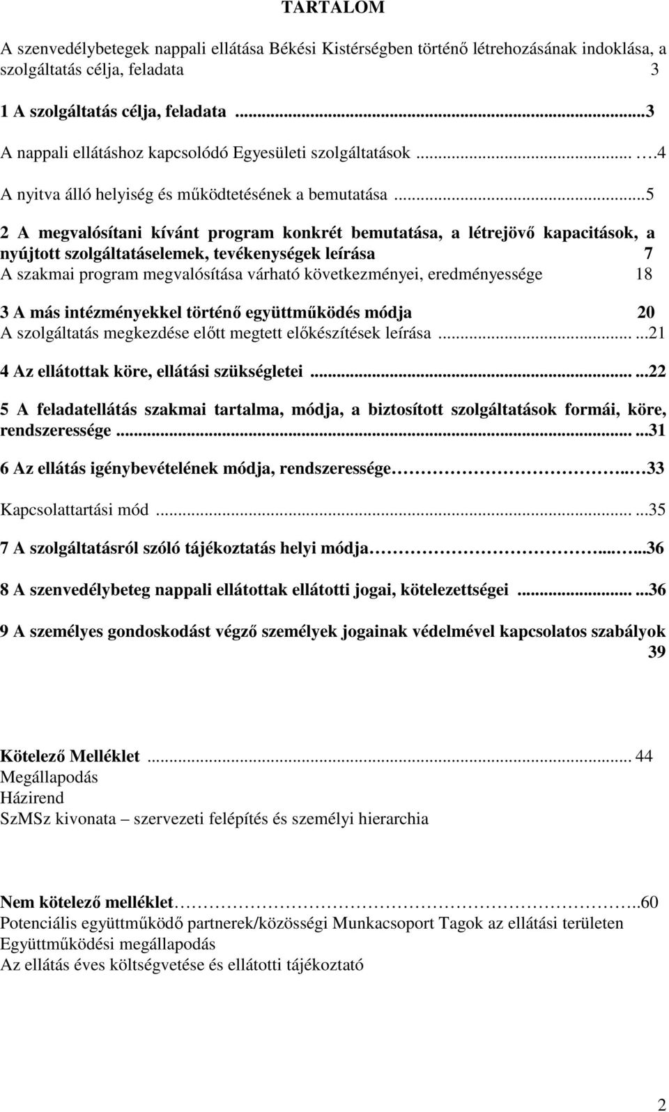 .. 5 2 A megvalósítani kívánt program konkrét bemutatása, a létrejövő kapacitások, a nyújtott szolgáltatáselemek, tevékenységek leírása 7 A szakmai program megvalósítása várható következményei,