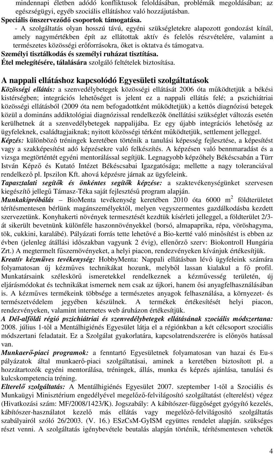 erőforrásokra, őket is oktatva és támogatva. Személyi tisztálkodás és személyi ruházat tisztítása. Étel melegítésére, tálalására szolgáló feltételek biztosítása.