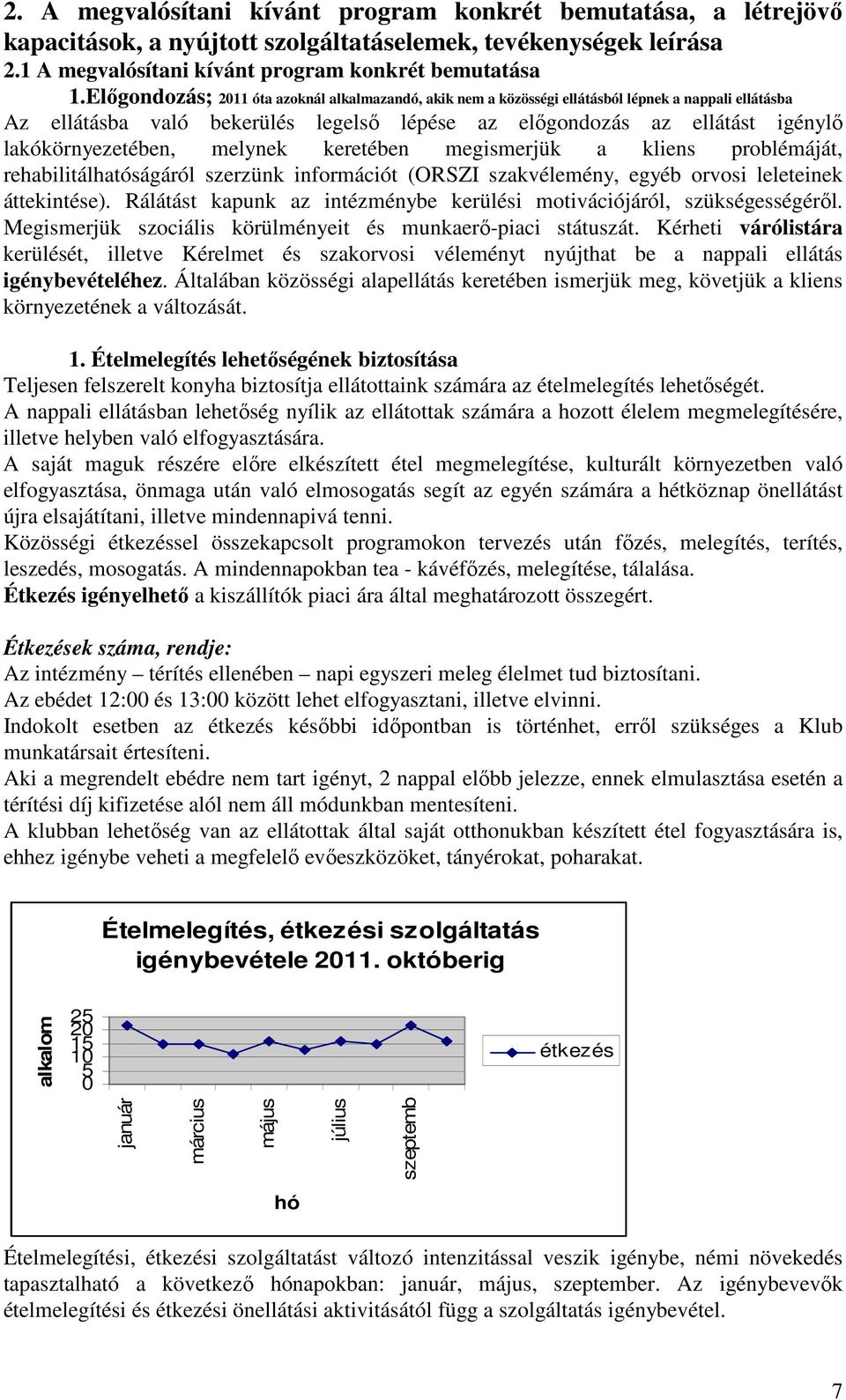 melynek keretében megismerjük a kliens problémáját, rehabilitálhatóságáról szerzünk információt (ORSZI szakvélemény, egyéb orvosi leleteinek áttekintése).