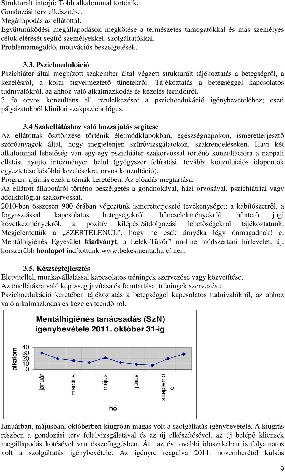 3. Pszichoedukáció Pszichiáter által megbízott szakember által végzett strukturált tájékoztatás a betegségről, a kezelésről, a korai figyelmeztető tünetekről.