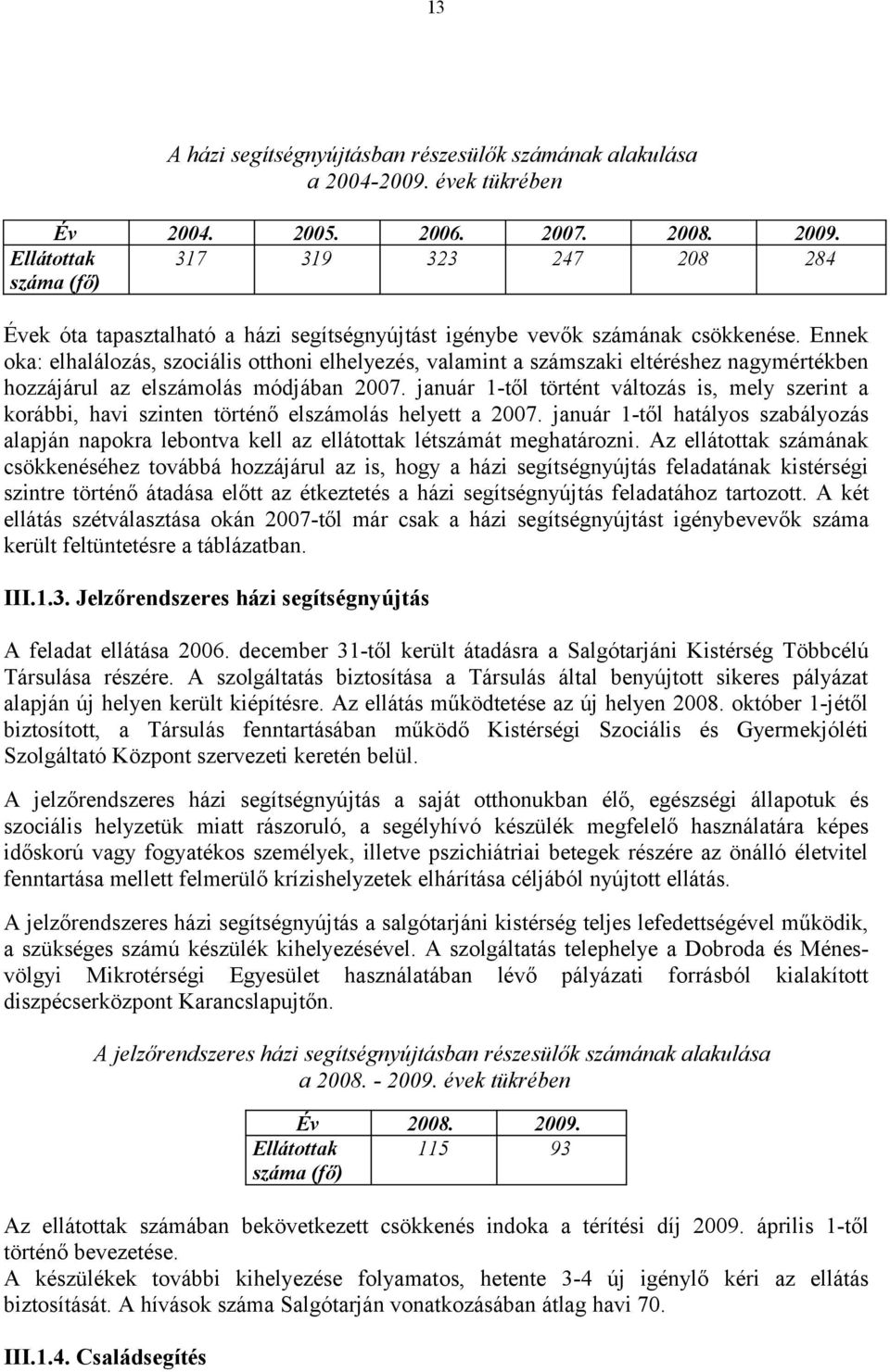 Ennek oka: elhalálozás, szociális otthoni elhelyezés, valamint a számszaki eltéréshez nagymértékben hozzájárul az elszámolás módjában 2007.