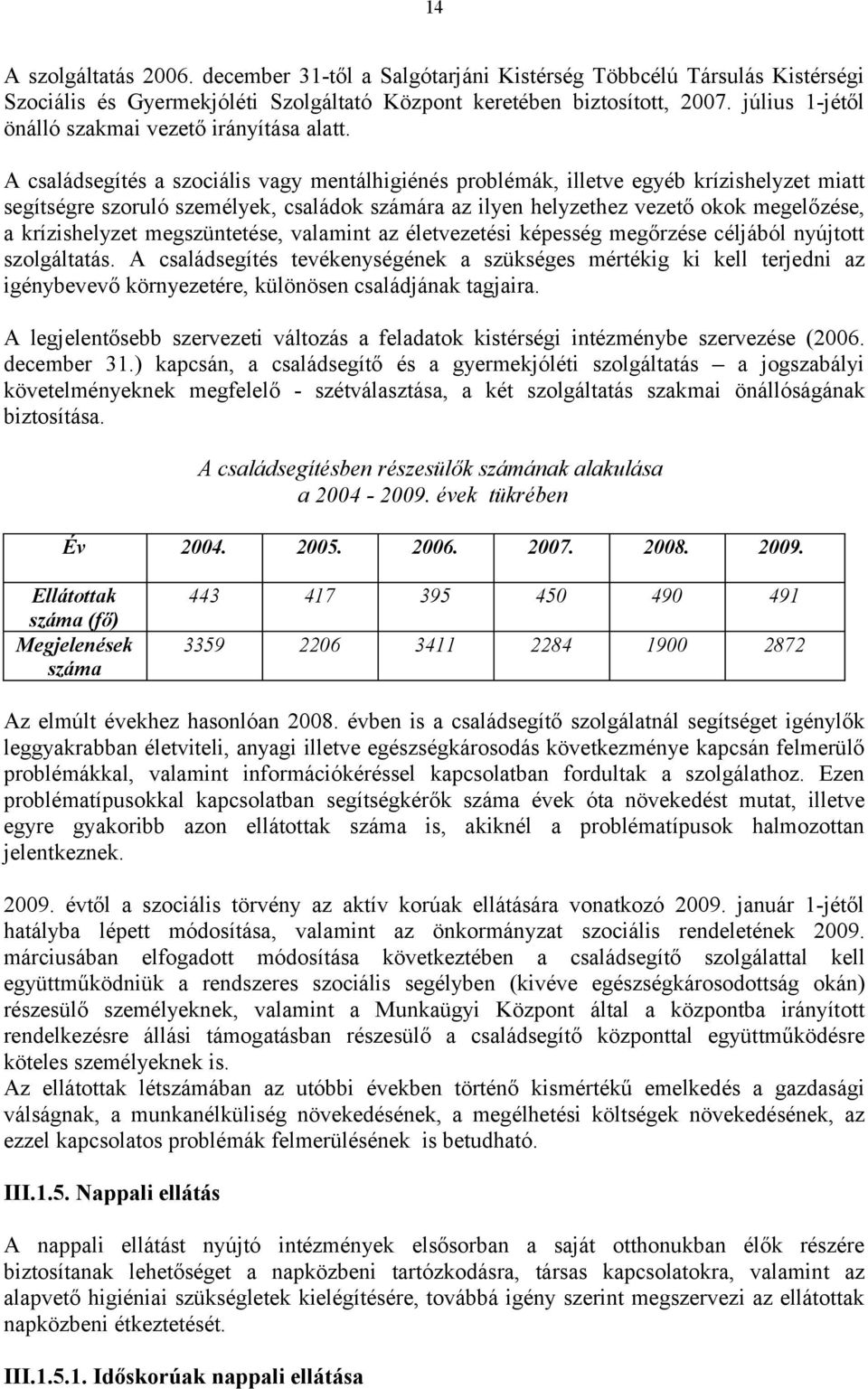 A családsegítés a szociális vagy mentálhigiénés problémák, illetve egyéb krízishelyzet miatt segítségre szoruló személyek, családok számára az ilyen helyzethez vezető okok megelőzése, a krízishelyzet